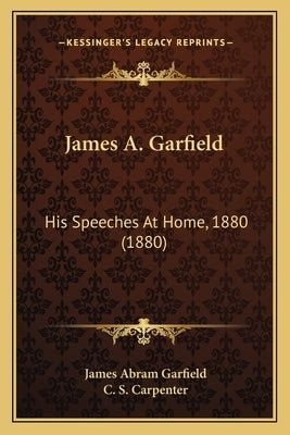 James A. Garfield: His Speeches At Home, 1880 (1880) by Garfield, James Abram
