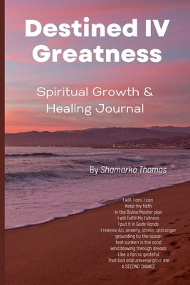 Destined IV Greatness: Healing & Spiritual Growth Journal by Thomas, Shamarko
