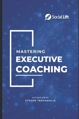 Mastering Executive Coaching: Unlock the Secrets to Becoming an Exceptional Executive Coach by Tedjamulia, Steven