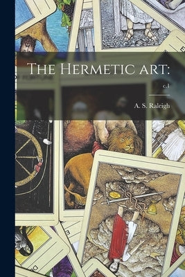 The Hermetic Art: ; c.1 by Raleigh, A. S. (Albert Sidney)
