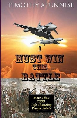 I Must Win This Battle by Atunnise, Timothy