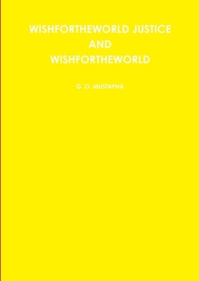 Wishfortheworld Justice and Wishfortheworld by Mustapha, G. O.