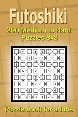 Futoshiki puzzle book for adults: 200 Medium to Hard Puzzles 8x8 by Gurin, Alena