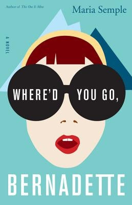 Where'd You Go, Bernadette by Semple, Maria