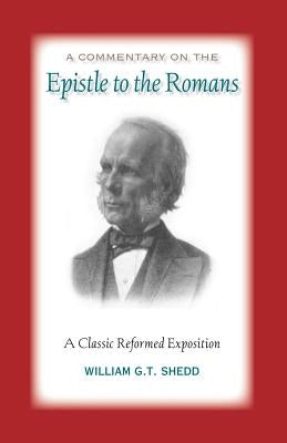 Commentary on Romans: A Classic Reformed Exposition by Shedd, William G. T.