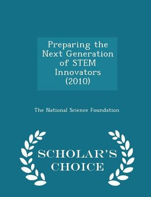 Preparing the Next Generation of Stem Innovators (2010) - Scholar's Choice Edition by The National Science Foundation