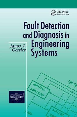Fault Detection and Diagnosis in Engineering Systems by Gertler, Janos