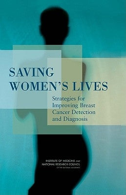 Saving Women's Lives: Strategies for Improving Breast Cancer Detection and Diagnosis by National Research Council