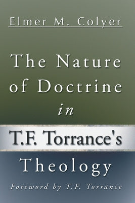 The Nature of Doctrine in T.F. Torrance's Theology by Colyer, Elmer M.