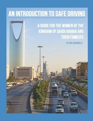 An Introduction to Safe Driving: A Guide for the Women of the Kingdom of Saudi Arabia and Their Families by Berardelli, Phil