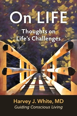 On LIFE: Thoughts on Life's Challenges by White, Harvey