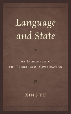 Language and State: An Inquiry into the Progress of Civilization by Yu, Xing