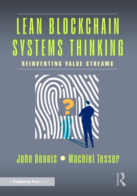 Lean Blockchain Systems Thinking: Reinventing Value Streams by Dennis, John