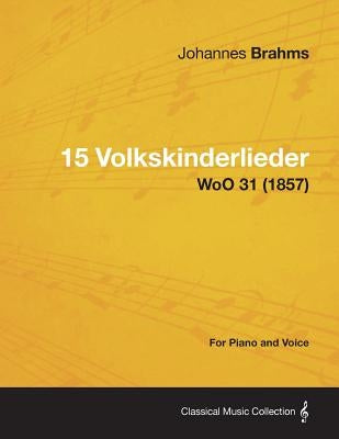 15 Volkskinderlieder - For Piano and Voice Woo 31 (1857) by Brahms, Johannes