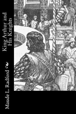 King Arthur and His Knights by Radford, Maude L.