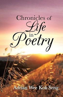 Chronicles of Life in Poetry by Kok Seng, Adrian Wee