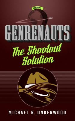 The Shootout Solution: Genrenauts Episode 1 by Underwood, Michael R.