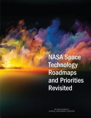 NASA Space Technology Roadmaps and Priorities Revisited by National Academies of Sciences Engineeri