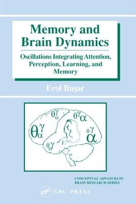 Memory and Brain Dynamics: Oscillations Integrating Attention, Perception, Learning, and Memory by Basar, Erol