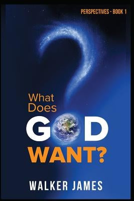 Perspectives - Book 1 - What Does God Want? by James, Walker