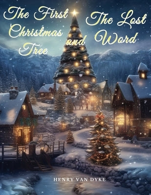 The First Christmas Tree and The Lost Word by Henry Van Dyke