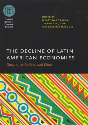 The Decline of Latin American Economies: Growth, Institutions, and Crises by Edwards, Sebastian