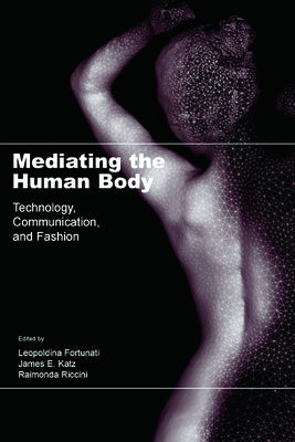 Mediating the Human Body: Technology, Communication, and Fashion by Fortunati, Leopoldina