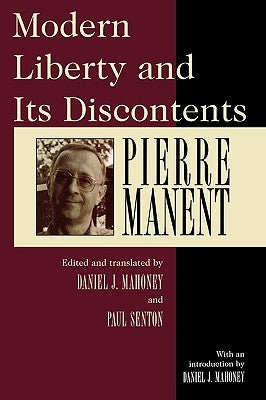 Modern Liberty and Its Discontents by Manent, Pierre