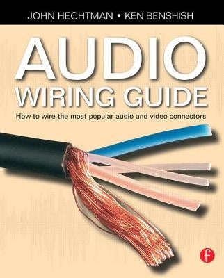 Audio Wiring Guide: How to Wire the Most Popular Audio and Video Connectors by Hechtman, John