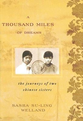 A Thousand Miles of Dreams: The Journeys of Two Chinese Sisters by Welland, Sasha Su-Ling