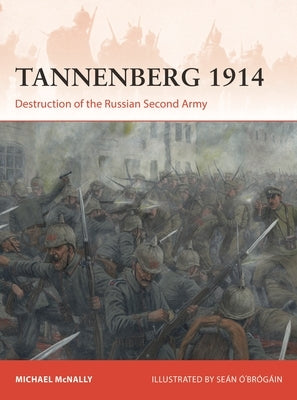 Tannenberg 1914: Destruction of the Russian Second Army by McNally, Michael