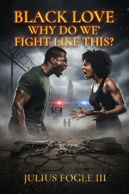 Black Love Why Do We' Fight Like This? by Fogle, Julius, III