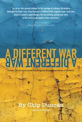 A Different War: Poems, Photos, and Prose Following the Russian Invasion of Ukraine by Duncan, Chip