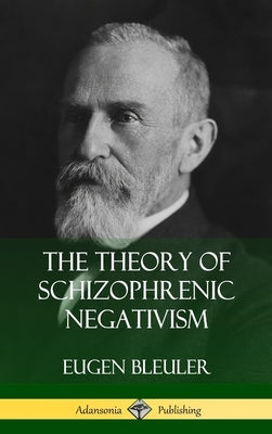 The Theory of Schizophrenic Negativism (Hardcover) by Bleuler, Eugen