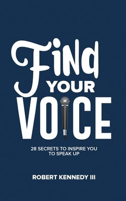 Find Your Voice: 28 Secrets To Inspire You To Speak Up by Kennedy, Robert, III