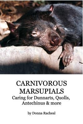 Carnivorous Marsupials - Caring for: a guide to keeping Dunnarts, Quolls, Antechinus & more by Racheal, Donna