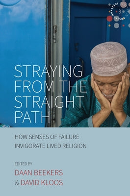 Straying from the Straight Path: How Senses of Failure Invigorate Lived Religion by Beekers, Daan