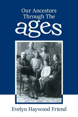 Our Ancestors Through The Ages by Haywood Friend, Evelyn