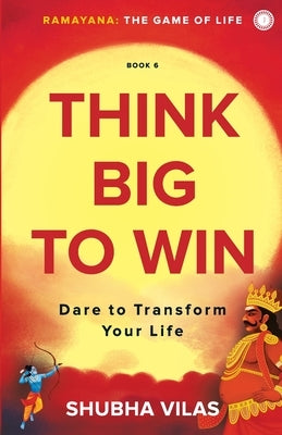 Ramayana: The Game of Life - Book 6: Think Big to Win by Vilas, Shubha