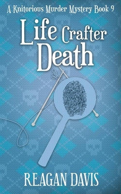 Life Crafter Death: A Knitorious Murder Mystery Book 9 by Davis, Reagan