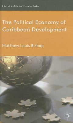 The Political Economy of Caribbean Development by Bishop, M.