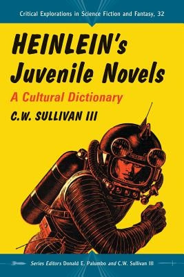 Heinlein's Juvenile Novels: A Cultural Dictionary by Sullivan, C. W.