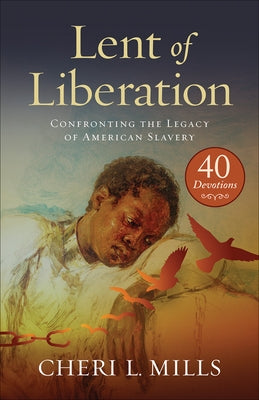 Lent of Liberation: Confronting the Legacy of American Slavery by Mills, Cheri L.