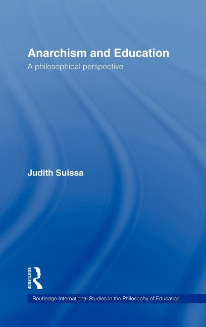 Anarchism and Education: A Philosophical Perspective by Suissa, Judith