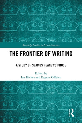 The Frontier of Writing: A Study of Seamus Heaney's Prose by Hickey, Ian