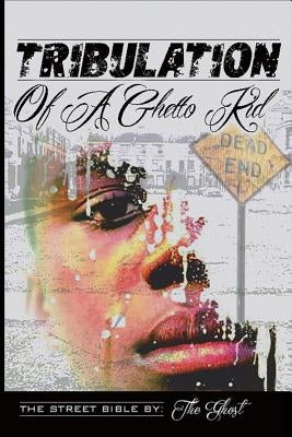 Tribulation Of A Ghetto Kid: The Street Bible by The Ghost