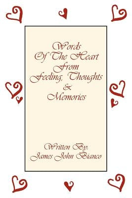 Words Of The Heart From Feeling, Thoughts and Memories by Bianco, James John