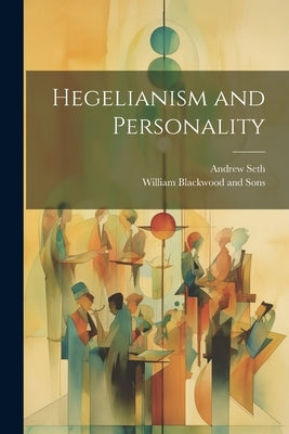 Hegelianism and Personality by William Blackwood and Sons