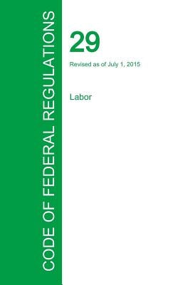 Code of Federal Regulations Title 29, Volume 4, July 1, 2015 by Office of the Federal Register
