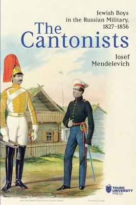 The Cantonists: Jewish Boys in the Russian Military, 1827-1856 by Mendelevich, Josef
